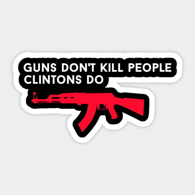 Guns Dont Kill People Clintons Do Sticker by ClothesLine